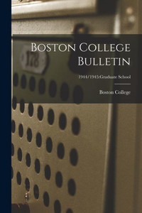 Boston College Bulletin; 1944/1945: Graduate School Boston College Bulletin; 1944/1945: Graduate School
