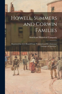 Howell, Summers and Corwin Families: Reprinted for A.S. Howell From Colonial and Revolutionary Lineages of America. Howell, Summers and Corwin Families: Reprinted for A.S. Howell From Colonial and Revolutionary Lineages of America.