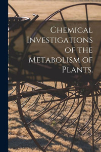 Chemical Investigations of the Metabolism of Plants. Chemical Investigations of the Metabolism of Plants.
