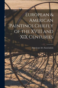 European & American Paintings Chiefly of the XVIII and XIX Centuries European & American Paintings Chiefly of the XVIII and XIX Centuries