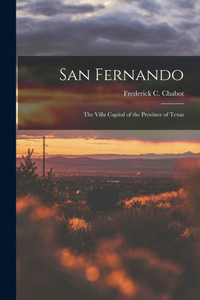 San Fernando: the Villa Capital of the Province of Texas San Fernando: the Villa Capital of the Province of Texas