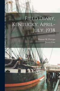 Field Diary, Kentucky, April-July, 1938 Field Diary, Kentucky, April-July, 1938