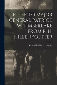Letter to Major General Patrick W. Timberlake from R. H. Hillenkoetter Letter to Major General Patrick W. Timberlake from R. H. Hillenkoetter