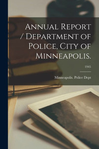 Annual Report / Department of Police, City of Minneapolis.; 1945 Annual Report / Department of Police, City of Minneapolis.; 1945