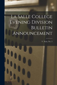 La Salle College Evening Division Bulletin Announcement; v. xxix, no. 2 La Salle College Evening Division Bulletin Announcement; v. xxix, no. 2