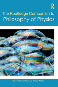 The Routledge Companion to Philosophy of Physics (Routledge Philosophy Companions) The Routledge Companion to Philosophy of Physics (Routledge Philosophy Companions)