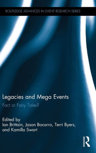 Legacies and Mega Events: Fact or Fairy Tales? (Routledge Advances in Event Research Series) Legacies and Mega Events: Fact or Fairy Tales? (Routledge Advances in Event Research Series)