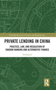 Private Lending in China: Practice, Law, and Regulation of Shadow Banking and Alternative Finance (Routledge Research in Finance and Banking Law)