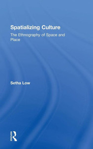Spatializing Culture: The Ethnography of Space and Place Spatializing Culture: The Ethnography of Space and Place