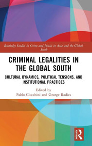 Criminal Legalities in the Global South: Cultural Dynamics, Political Tensions, and Institutional Practices (Routledge Studies in Crime and Justice in Asia and the Global South) Criminal Legalities in the Global South: Cultural Dynamics, Political Tensions, and Institutional Practices (Routledge Studies in Crime and Justice in Asia and the Global South)