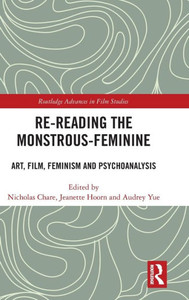 Re-reading the Monstrous-Feminine: Art, Film, Feminism and Psychoanalysis (Routledge Advances in Film Studies)