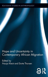 Hope and Uncertainty in Contemporary African Migration (Routledge Studies in Anthropology) Hope and Uncertainty in Contemporary African Migration (Routledge Studies in Anthropology)