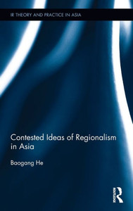 Contested Ideas of Regionalism in Asia (IR Theory and Practice in Asia) Contested Ideas of Regionalism in Asia (IR Theory and Practice in Asia)