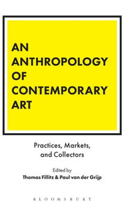 An Anthropology of Contemporary Art: Practices, Markets, and Collectors