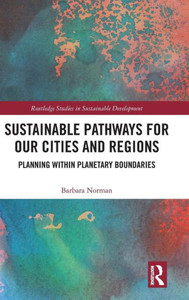 Sustainable Pathways for our Cities and Regions: Planning within Planetary Boundaries (Routledge Studies in Sustainable Development)