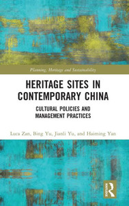Heritage Sites in Contemporary China: Cultural Policies and Management Practices (Planning, Heritage and Sustainability) Heritage Sites in Contemporary China: Cultural Policies and Management Practices (Planning, Heritage and Sustainability)