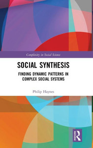 Social Synthesis: Finding Dynamic Patterns in Complex Social Systems (Complexity in Social Science)