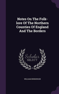 Notes On The Folk-lore Of The Northern Counties Of England And The Borders