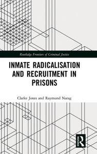 Inmate Radicalisation and Recruitment in Prisons (Routledge Frontiers of Criminal Justice)