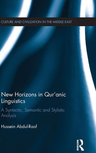 New Horizons in Qur'anic Linguistics: A Syntactic, Semantic and Stylistic Analysis (Culture and Civilization in the Middle East) New Horizons in Qur'anic Linguistics: A Syntactic, Semantic and Stylistic Analysis (Culture and Civilization in the Middle East)