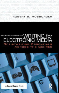 An Introduction to Writing for Electronic Media: Scriptwriting Essentials Across the Genres An Introduction to Writing for Electronic Media: Scriptwriting Essentials Across the Genres