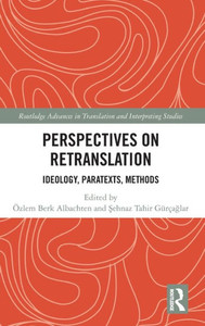 Perspectives on Retranslation: Ideology, Paratexts, Methods (Routledge Advances in Translation and Interpreting Studies) Perspectives on Retranslation: Ideology, Paratexts, Methods (Routledge Advances in Translation and Interpreting Studies)