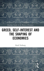 Greed, Self-Interest and the Shaping of Economics (Routledge Studies in the History of Economics)