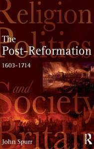 The Post-Reformation: Religion, Politics and Society in Britain, 1603-1714