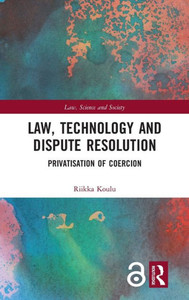 Law, Technology and Dispute Resolution: The Privatisation of Coercion (Law, Science and Society)