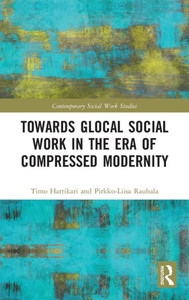 Towards Glocal Social Work in the Era of Compressed Modernity (Contemporary Social Work Studies) Towards Glocal Social Work in the Era of Compressed Modernity (Contemporary Social Work Studies)