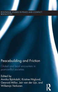 Peacebuilding and Friction: Global and Local Encounters in Post Conflict-Societies (Routledge Studies in Peace and Conflict Resolution) Peacebuilding and Friction: Global and Local Encounters in Post Conflict-Societies (Routledge Studies in Peace and Conflict Resolution)