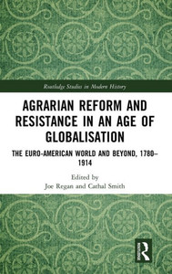 Agrarian Reform and Resistance in an Age of Globalisation: The Euro-American World and Beyond, 1780-1914 (Routledge Studies in Modern History)
