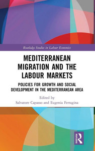 Mediterranean Migration and the Labour Markets: Policies for Growth and Social Development in the Mediterranean Area (Routledge Studies in Labour Economics) Mediterranean Migration and the Labour Markets: Policies for Growth and Social Development in the Mediterranean Area (Routledge Studies in Labour Economics)