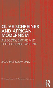 Olive Schreiner and African Modernism: Allegory, Empire and Postcolonial Writing (Routledge Research in Postcolonial Literatures)