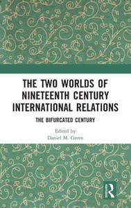 The Two Worlds of Nineteenth Century International Relations: The Bifurcated Century The Two Worlds of Nineteenth Century International Relations: The Bifurcated Century