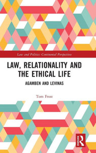 Law, Relationality and the Ethical Life: Agamben and Levinas (Law and Politics) Law, Relationality and the Ethical Life: Agamben and Levinas (Law and Politics)