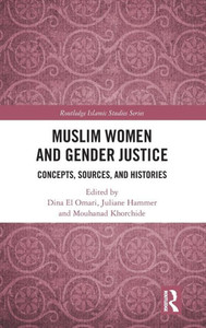 Muslim Women and Gender Justice: Concepts, Sources, and Histories (Routledge Islamic Studies Series) Muslim Women and Gender Justice: Concepts, Sources, and Histories (Routledge Islamic Studies Series)