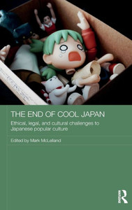 The End of Cool Japan: Ethical, Legal, and Cultural Challenges to Japanese Popular Culture (Routledge Contemporary Japan Series) The End of Cool Japan: Ethical, Legal, and Cultural Challenges to Japanese Popular Culture (Routledge Contemporary Japan Series)