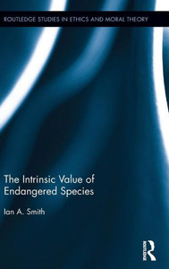 The Intrinsic Value of Endangered Species (Routledge Studies in Ethics and Moral Theory)
