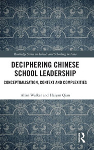 Deciphering Chinese School Leadership: Conceptualisation, Context and Complexities (Routledge Series on Schools and Schooling in Asia)
