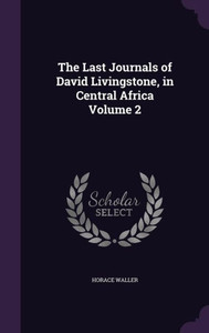 The Last Journals of David Livingstone, in Central Africa Volume 2 The Last Journals of David Livingstone, in Central Africa Volume 2