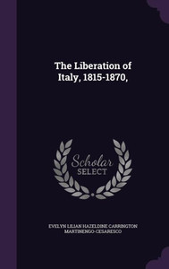 The Liberation of Italy, 1815-1870, The Liberation of Italy, 1815-1870,