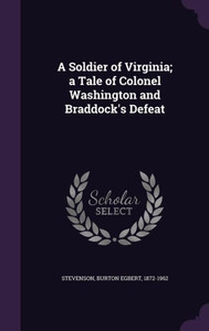 A Soldier of Virginia; a Tale of Colonel Washington and Braddock's Defeat A Soldier of Virginia; a Tale of Colonel Washington and Braddock's Defeat