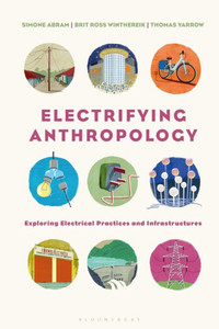 Electrifying Anthropology: Exploring Electrical Practices and Infrastructures Electrifying Anthropology: Exploring Electrical Practices and Infrastructures