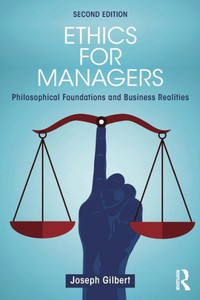 Ethics for Managers: Philosophical Foundations and Business Realities Ethics for Managers: Philosophical Foundations and Business Realities