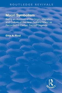 Revival: Maori Symbolism (1926): An Account of the Origin, Migration and Culture of the New Zealand Maori (Routledge Revivals)