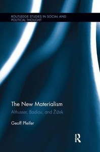The New Materialism: Althusser, Badiou, and Äi?ek (Routledge Studies in Social and Political Thought) The New Materialism: Althusser, Badiou, and Äi?ek (Routledge Studies in Social and Political Thought)