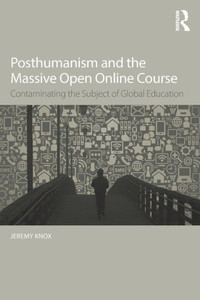 Posthumanism and the Massive Open Online Course: Contaminating the Subject of Global Education Posthumanism and the Massive Open Online Course: Contaminating the Subject of Global Education