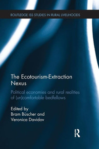 The Ecotourism-Extraction Nexus: Political Economies and Rural Realities of (un)Comfortable Bedfellows (Routledge ISS Studies in Rural Livelihoods)