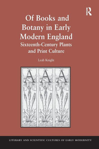 Of Books and Botany in Early Modern England: Sixteenth-Century Plants and Print Culture (Literary and Scientific Cultures of Early Modernity)